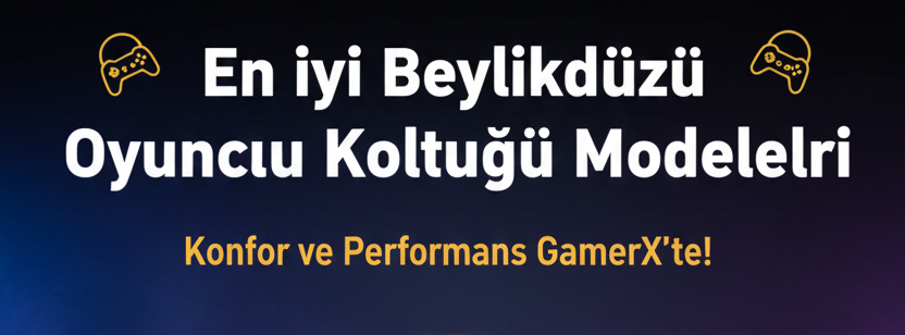 🎮 En İyi Beylikdüzü Oyuncu Koltuğu Modelleri: Konfor ve Performans GamerX’te!